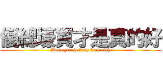 優總壕買才是真的好 (Boss you is very very rich)