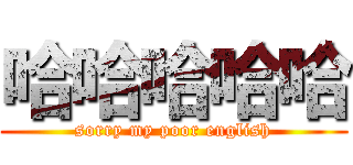 哈哈哈哈哈 (sorry my poor english)