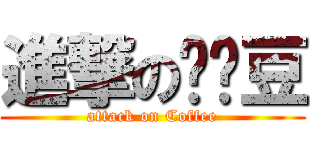 進撃の啡啡豆 (attack on Coffee)