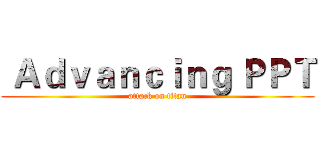  Ａｄｖａｎｃｉｎｇ ＰＰＴ (attack on titan)