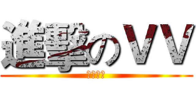 進擊のＶＶ (是個逗比)