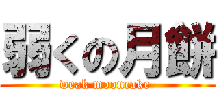 弱くの月餅 (weak mooncake )