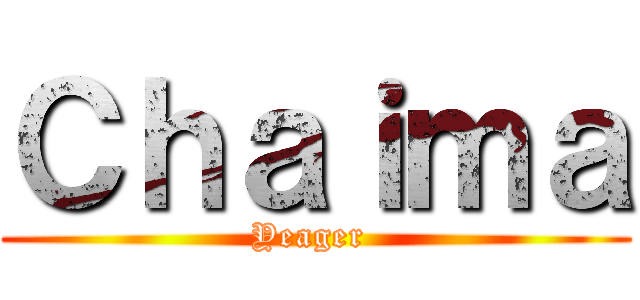 Ｃｈａｉｍａ (Yeager )