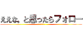 ええな。と思ったらフォロー (ほんまよろしくな)