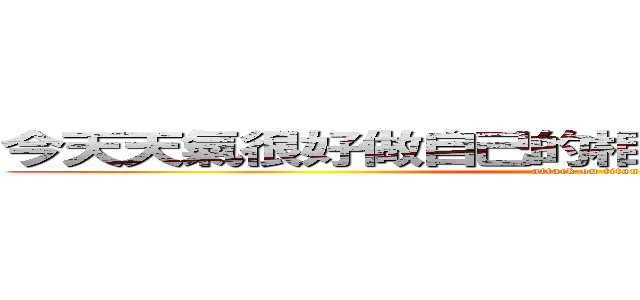 今天天氣很好做自己的相片書做自己的相片書 (attack on titan)