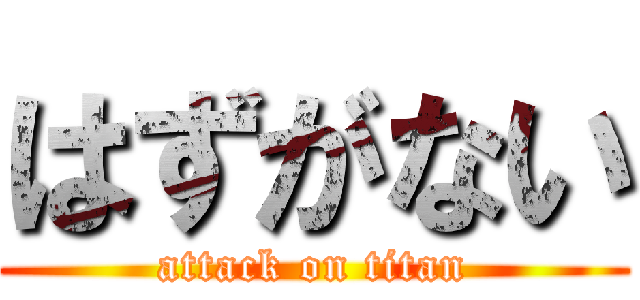 はずがない (attack on titan)