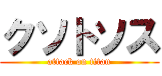 クソトソス (attack on titan)