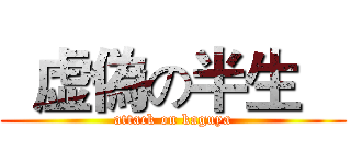   虚偽の半生    (attack on kaguya)