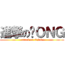 進撃の啊ＯＮＧ (attack on ONG)
