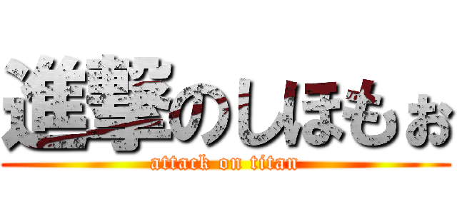 進撃のしほもぉ (attack on titan)