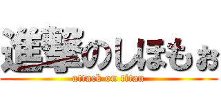 進撃のしほもぉ (attack on titan)