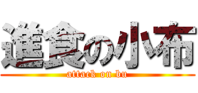 進食の小布 (attack on bu)