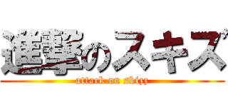 進撃のスキズ (attack on skizz)