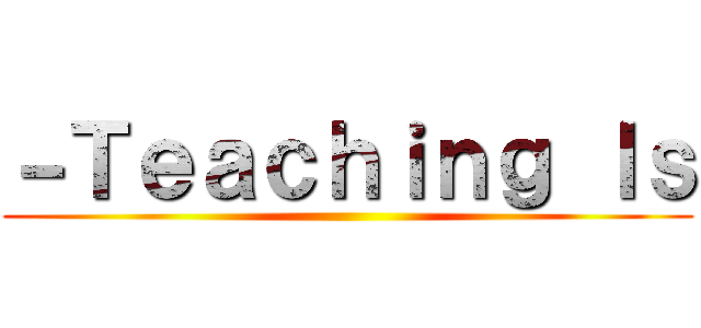－Ｔｅａｃｈｉｎｇ Ｉｓ ()