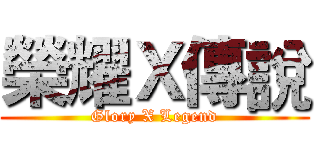 榮耀Ｘ傳說 (Glory X Legend)