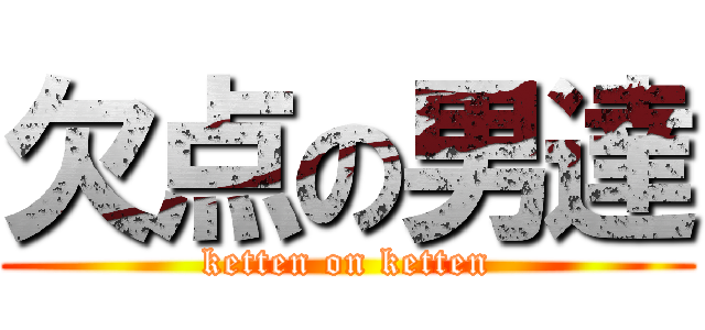 欠点の男達 (ketten on ketten)