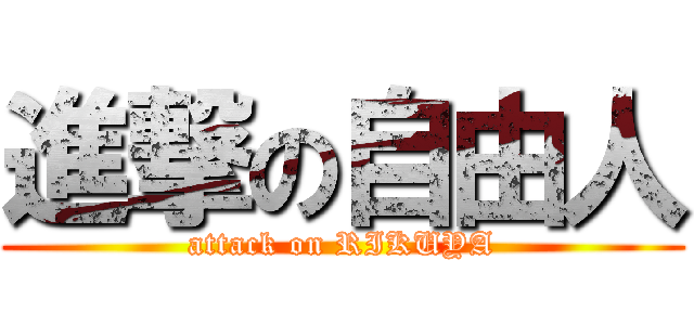 進撃の自由人 (attack on RIKUYA)