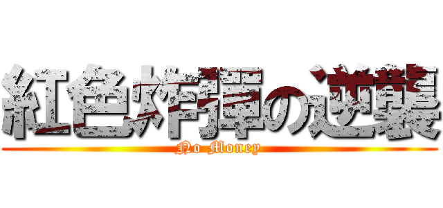 紅色炸彈の逆襲 (No Money)
