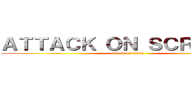 ＡＴＴＡＣＫ ＯＮ ＳＣＲＡＴＣＨ (attack on titan)