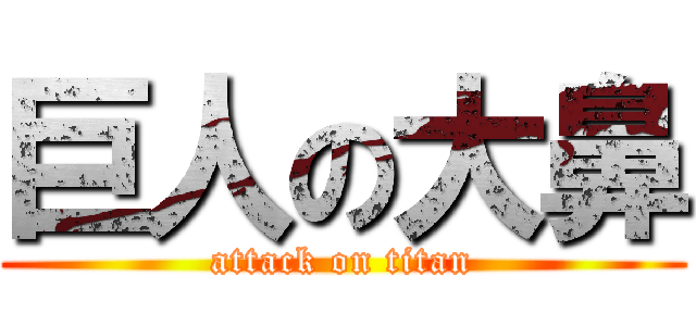巨人の大鼻 (attack on titan)