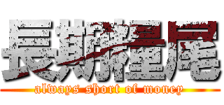 長期糧尾 (always short of money)