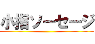 小指ソーセージ ()