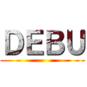 ＤＥＢＵ ()