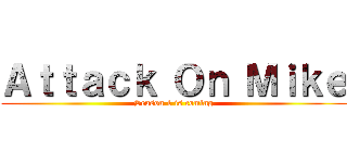 Ａｔｔａｃｋ Ｏｎ Ｍｉｋｅ (Season 1 is coming)