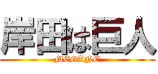 岸田は巨人 (MEGANE)