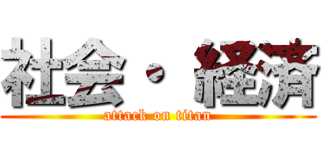 社会・ 経済 (attack on titan)