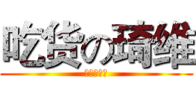 吃货の琦维 (我要吃肉！)