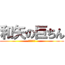 和矢の巨ちん (にくべんき)