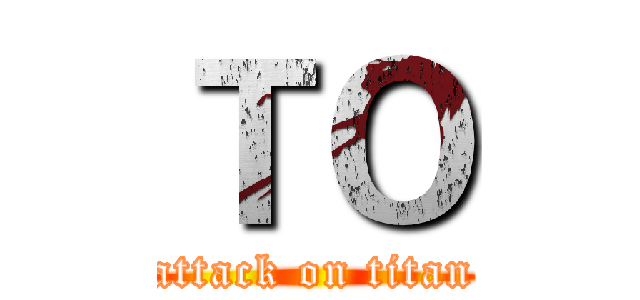 ＴＯ (attack on titan)