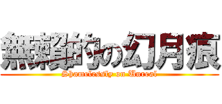 無賴的の幻月痕 (Shamelessly on Unreal)