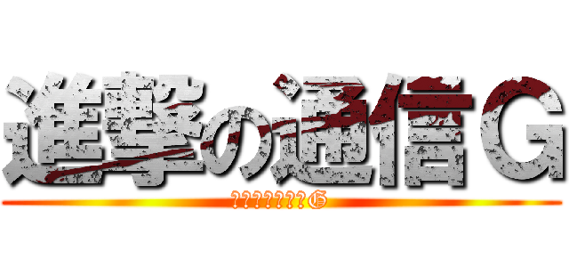 進撃の通信Ｇ (通信１・２・３G)