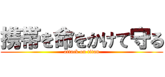 携帯を命をかけて守る (attack on titan)