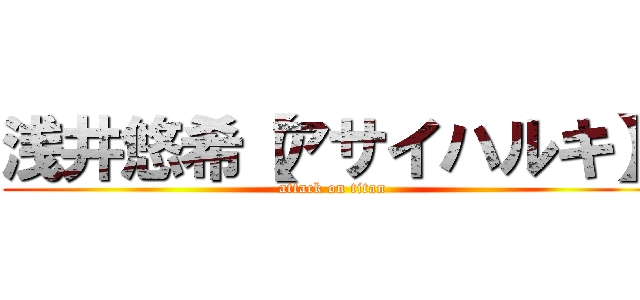 浅井悠希【アサイハルキ】 (attack on titan)