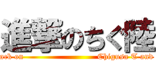 進撃のちぐ陸 (attack on                           Chigusa T and F)