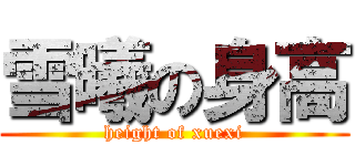 雪曦の身高 (height of xuexi)