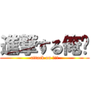 進撃する俺‼ (attack on 俺!!)