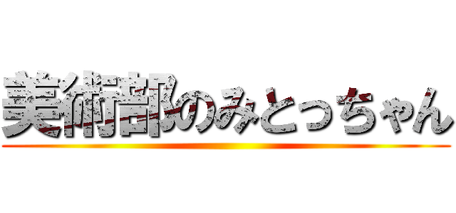 美術部のみとっちゃん ()