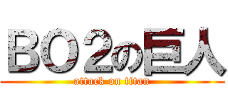 ＢＯ２の巨人 (attack on titan)