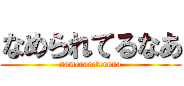 なめられてるなあ (namerareteruna)