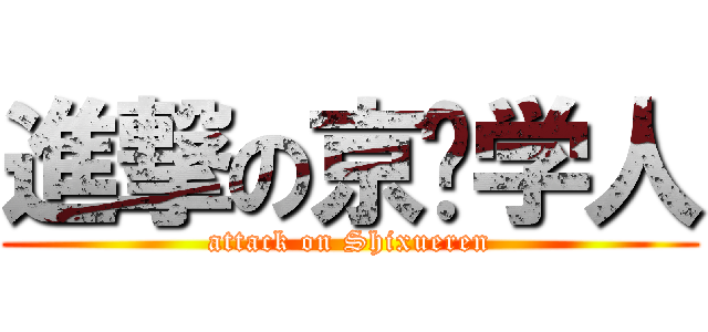 進撃の京师学人 (attack on Shixueren)