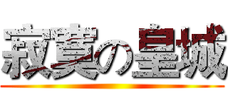 寂寞の皇城 ()