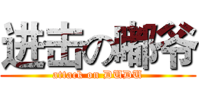 进击の嘟爷 (attack on DUDU)
