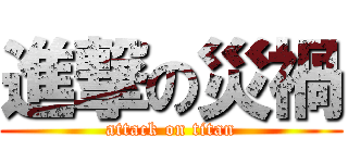 進撃の災禍 (attack on titan)