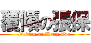 覆傾の張保 (f*cking on Zhang Bao)
