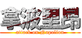 拿波里昂 (attack on Napolion)