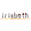 Ｉｒｉｓｂｅｔｈ  (Irisbeth )
